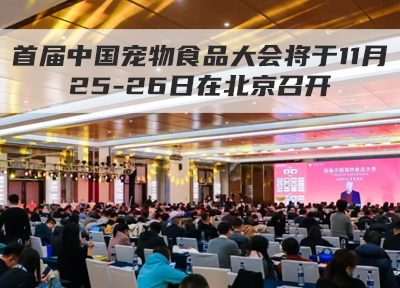 首届中国宠物食品大会将于11月25-26日在北京召开